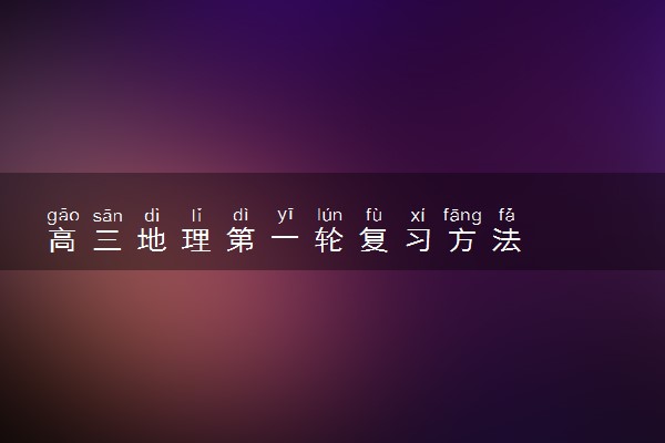 高三地理第一轮复习方法