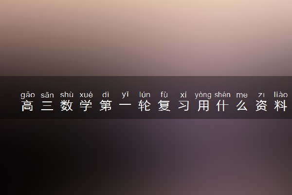 高三数学第一轮复习用什么资料?