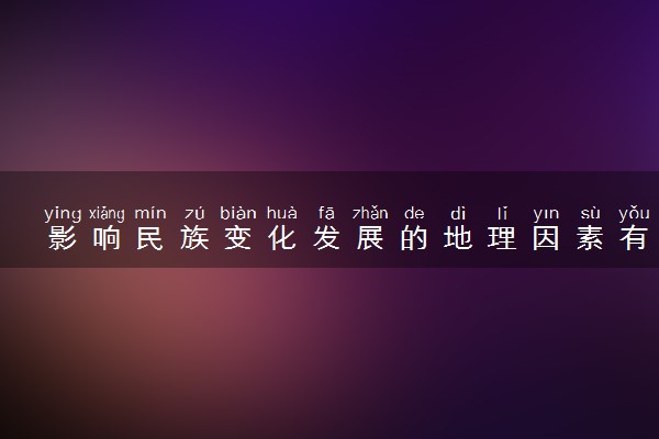 影响民族变化发展的地理因素有哪些？