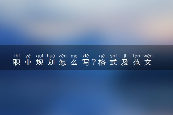 职业规划怎么写?格式及范文