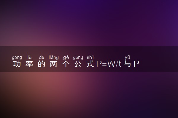 功率的两个公式P=W/t与P=Fv有何区别与联系？