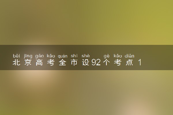 北京高考全市设92个考点 19个容易混淆考点名单公布