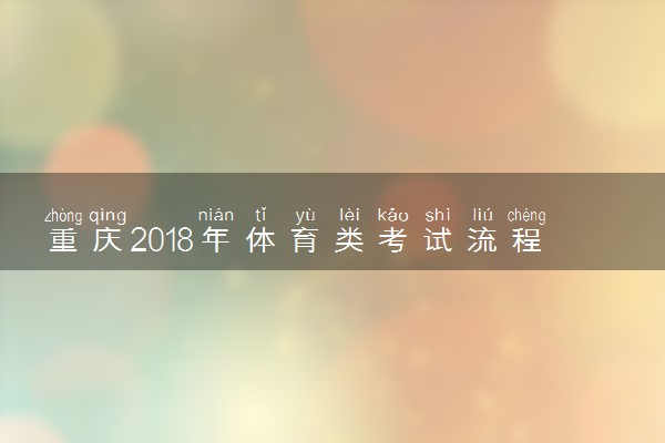 重庆2018年体育类考试流程和安排