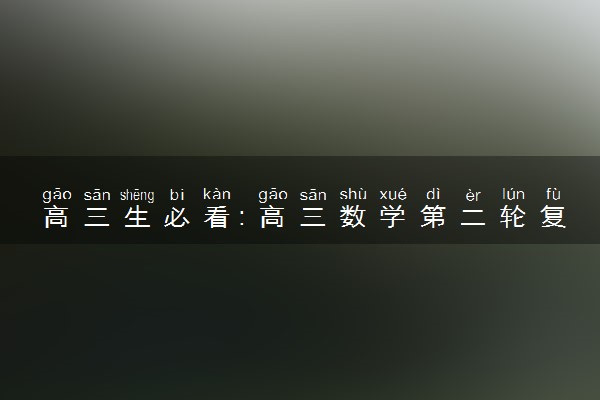 高三生必看：高三数学第二轮复习方法