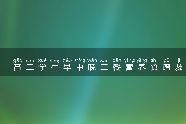 高三学生早中晚三餐营养食谱及做法