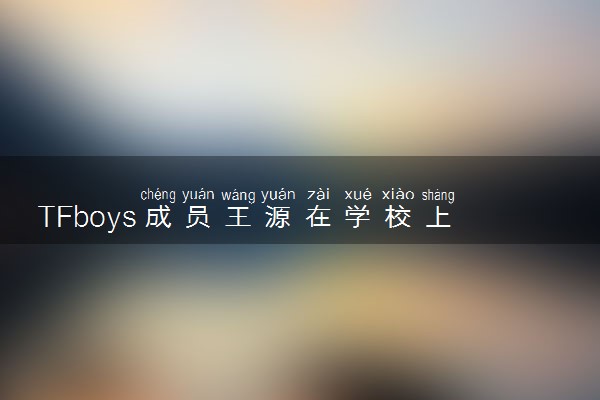 TFboys成员王源在学校上课的照片