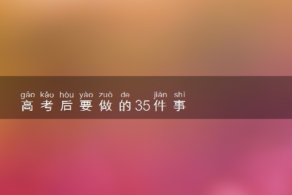 高考后要做的35件事