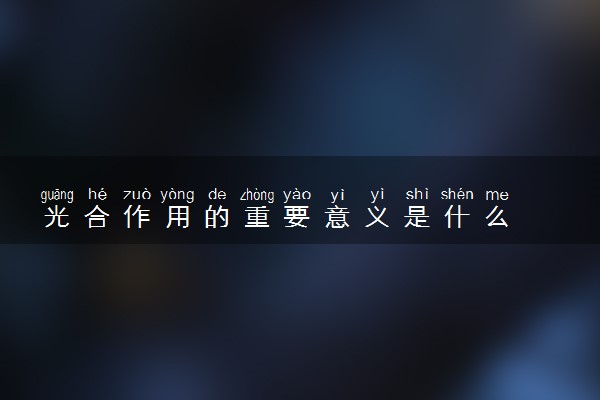 光合作用的重要意义是什么