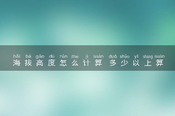 海拔高度怎么计算 多少以上算海拔高