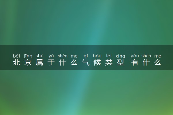 北京属于什么气候类型 有什么特点