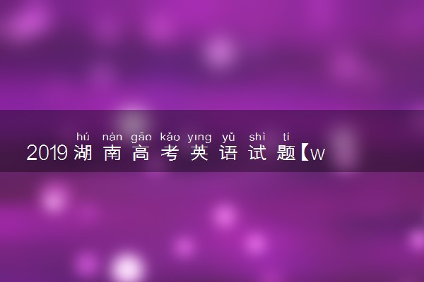 2019湖南高考英语试题【word精校版】