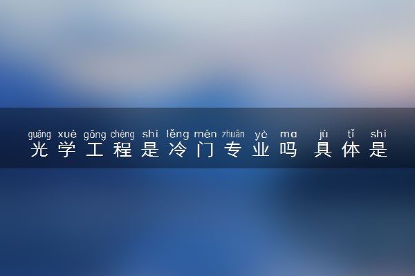 光学工程是冷门专业吗 具体是什么类型的专业