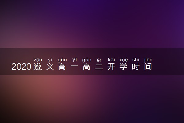 2020遵义高一高二开学时间最新公布