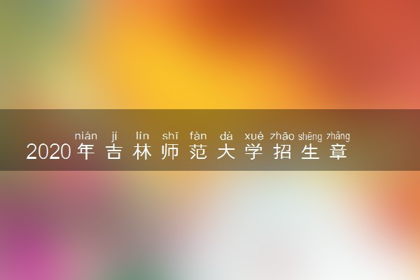 2020年吉林师范大学招生章程