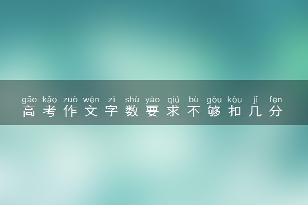 高考作文字数要求不够扣几分