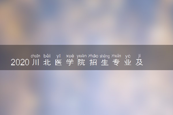 2020川北医学院招生专业及计划