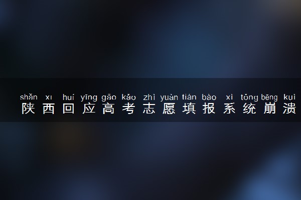 陕西回应高考志愿填报系统崩溃：系统运行正常