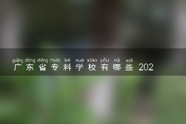 广东省专科学校有哪些 2020最新高职院校名单