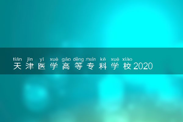 天津医学高等专科学校2020高职扩招专业计划