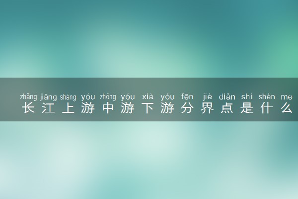 长江上游中游下游分界点是什么