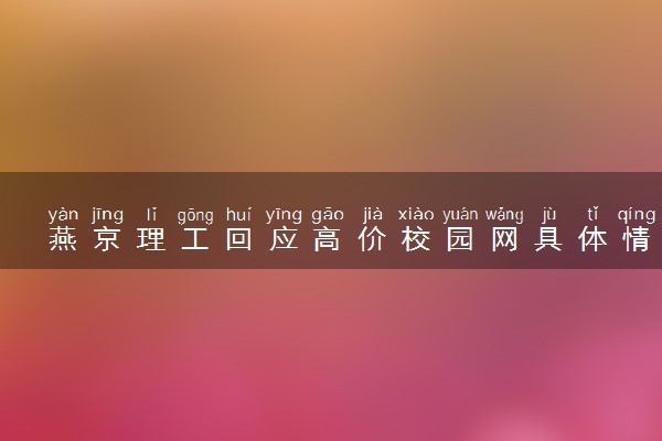 燕京理工回应高价校园网具体情况
