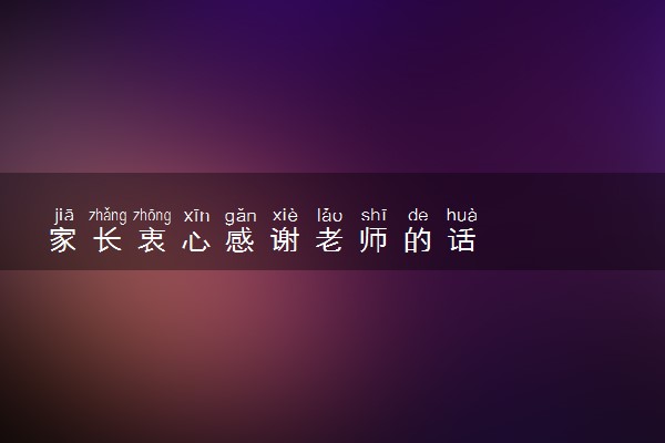 家长衷心感谢老师的话