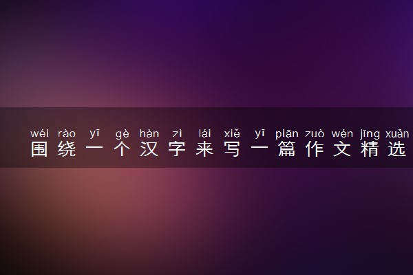 围绕一个汉字来写一篇作文精选3篇