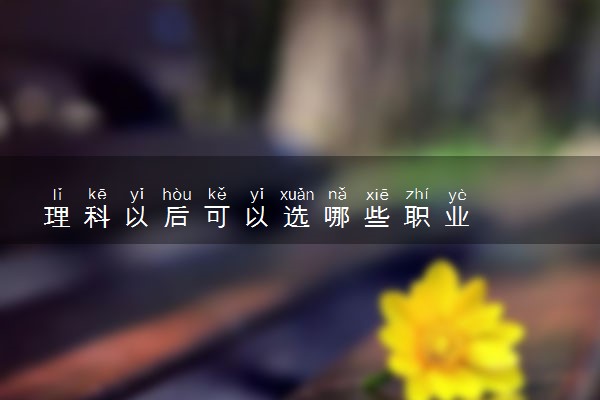 理科以后可以选哪些职业