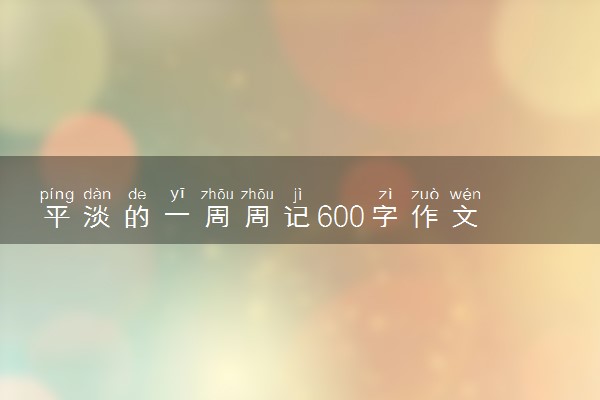 平淡的一周周记600字作文