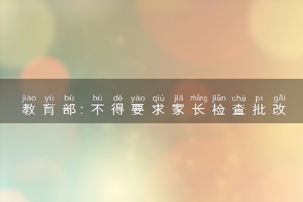 教育部：不得要求家长检查批改作业