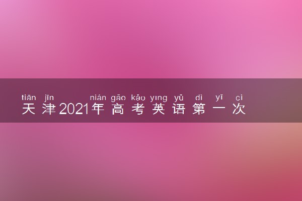 天津2021年高考英语第一次考试考点查询时间