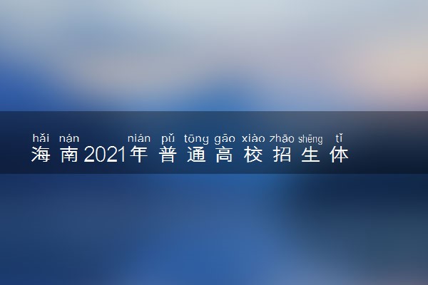 海南2021年普通高校招生体育类专业统考时间安排