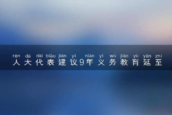 人大代表建议9年义务教育延至12年