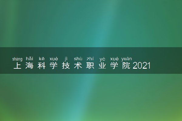 上海科学技术职业学院2021年三校生高考招生计划