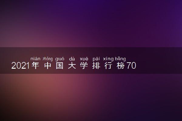 2021年中国大学排行榜700强 最新全国高校排名