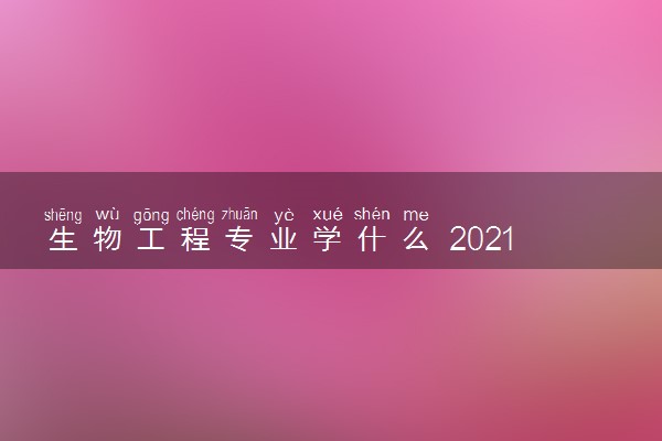 生物工程专业学什么 2021就业前景怎么样