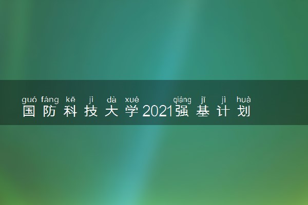 国防科技大学2021强基计划校考入围分数线（湖南）