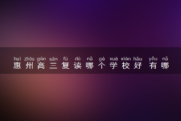 惠州高三复读哪个学校好 有哪些学校推荐