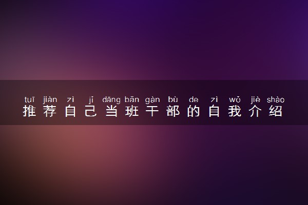 推荐自己当班干部的自我介绍 怎么介绍自己