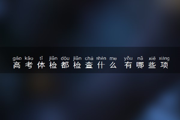 高考体检都检查什么 有哪些项目