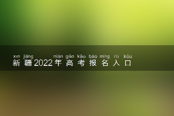 新疆2022年高考报名入口 在哪报名