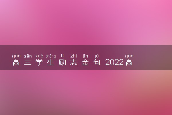 高三学生励志金句 2022高考经典励志格言