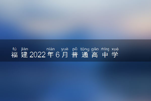 福建2022年6月普通高中学业水平合格性考试报名时间