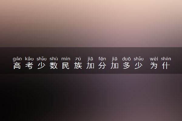 高考少数民族加分加多少 为什么能加分