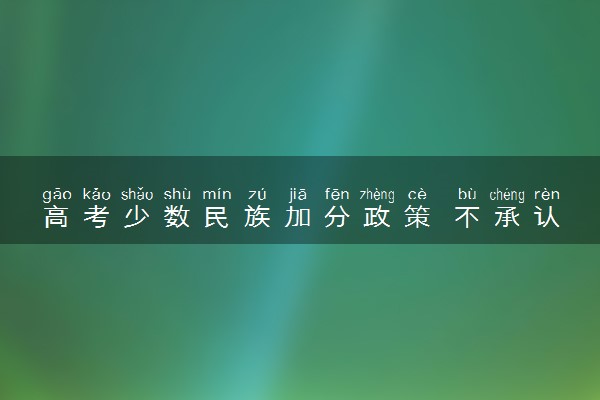 高考少数民族加分政策 不承认民族加分的大学