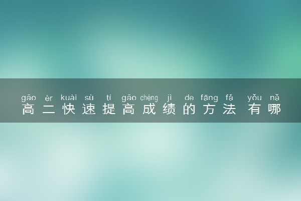 高二快速提高成绩的方法 有哪些技巧