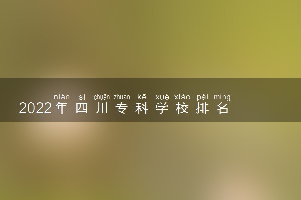 2022年四川专科学校排名 最新高职高专院校排行榜