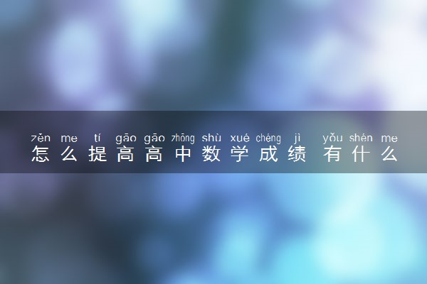 怎么提高高中数学成绩 有什么技巧