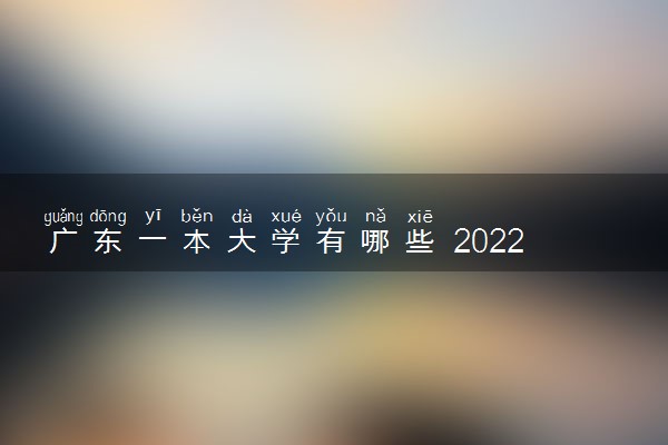 广东一本大学有哪些 2022广东一本高校名单