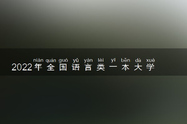 2022年全国语言类一本大学排名 最好的院校名单